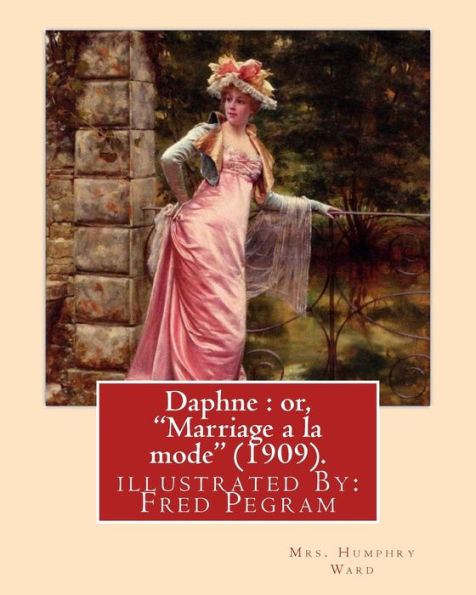 Daphne : Or, "Marriage A La Mode" (1909). By: Mrs. Humphry Ward, Illustrated By: Fred Pegram: Fred Pegram Or Frederick Pegram (19 December 1870 Somers ... A Prolific English Illustrator And Cartoonist