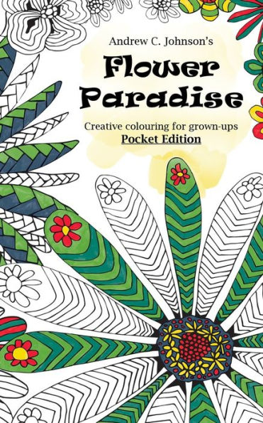 Flower Paradise: Creative Colouring For Grown-Ups, Pocket Edition