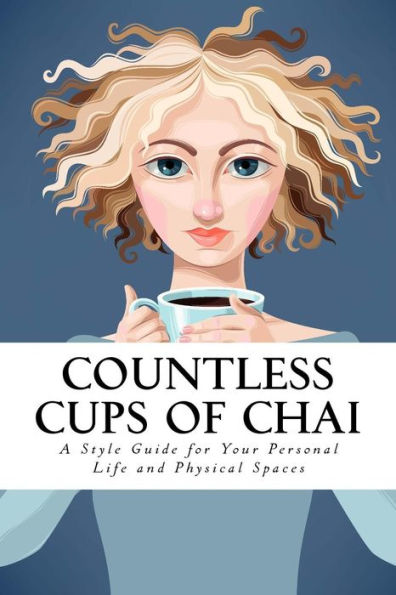 Countless Cups Of Chai: A Style Guide For Your Personal Life And Your Physical Spaces