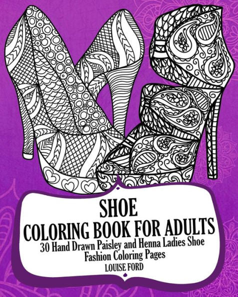 Shoe Coloring Book For Adults: 30 Hand Drawn Paisley And Henna Ladies Shoe Fashion Coloroing Pages (Fashion Coloring Books)