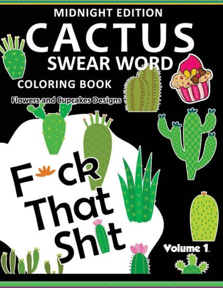 F*Ck That Shit ! Cactus Coloring Book Midnight Edition Vol.1: Swear Word Flower And Cupcake Adult For Men And Women Coloring Books (Black Pages)