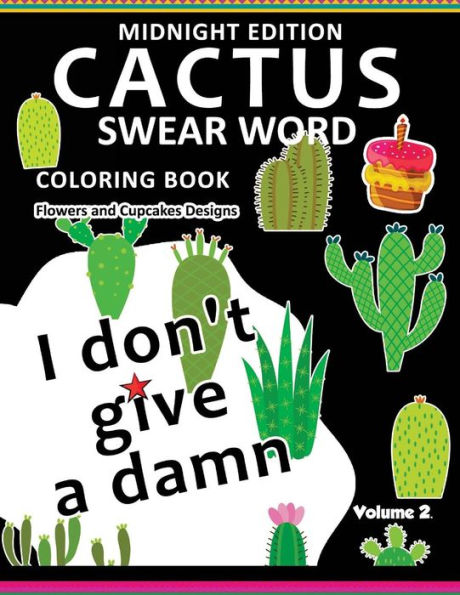 I Don't Give A Damn ! Cactus Coloring Book Midnight Edition Vol.2: Swear Word Flower And Cupcake Adult For Men And Women Coloring Books (Black Pages)