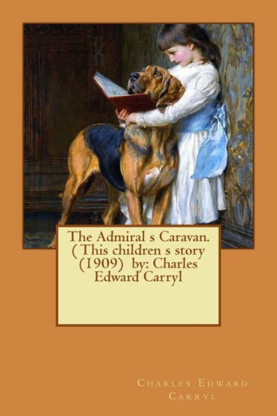 The Admiral S Caravan. ( This Children S Story (1909) By: Charles Edward Carryl