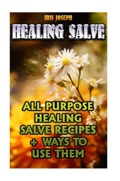 Healing Salve: All Purpose Healing Salve Recipes + Ways To Use Them