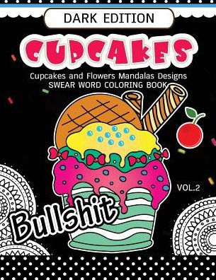 Cupcakes Coloring Book Dark Edition Vol.2: Swear Words, Flower And Cupcake For Adults Coloring Books (Black Pages)