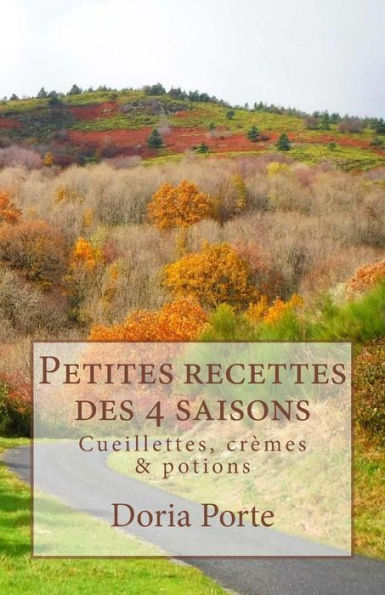 Petites Recettes Des 4 Saisons: Cueillettes, CrEmes & Potions (French Edition)