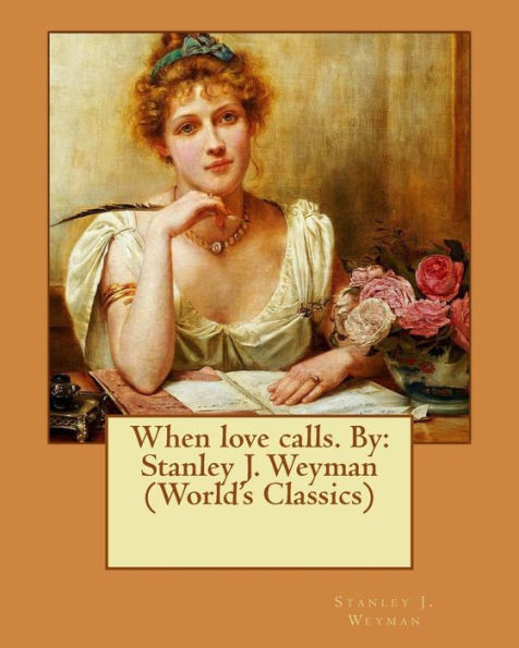 When Love Calls. By: Stanley J. Weyman (World's Classics)
