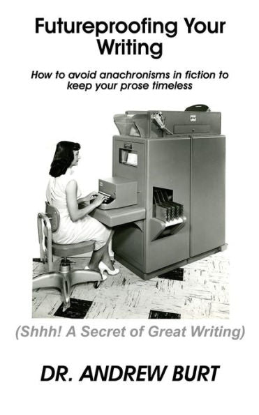 Futureproofing Your Writing: How To Avoid Anachronisms In Fiction To Keep Your Prose Timeless.