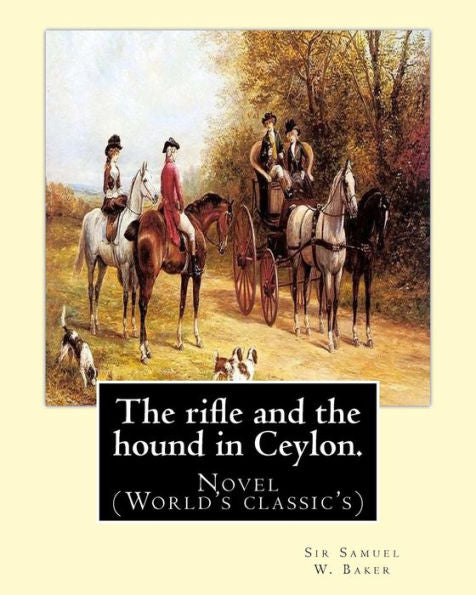 The Rifle And The Hound In Ceylon. By: Sir Samuel W.(White) Baker: In This Deeply Touching Tear-Jerker, Michelle Cole Tells The Unforgettable, Moving ... Change Another Young Girl's Life, Forever.