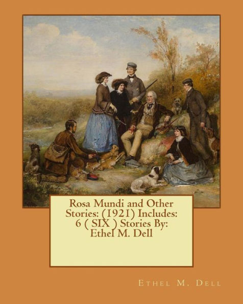 Rosa Mundi And Other Stories: (1921) Includes: 6 ( Six ) Stories By: Ethel M. Dell