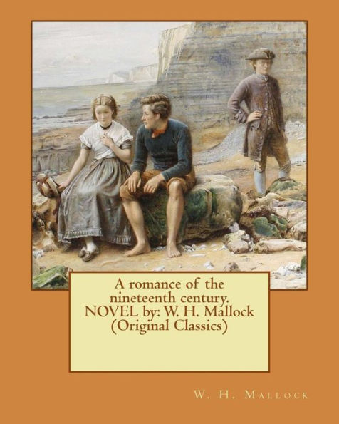 A Romance Of The Nineteenth Century. Novel By: W. H. Mallock (Original Classics)