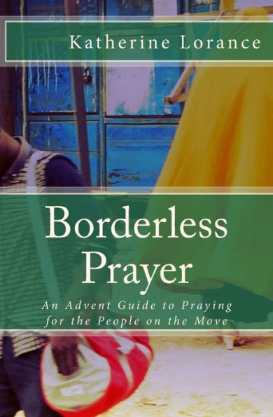 Borderless Prayer: An Advent Guide To Praying For The People On The Move