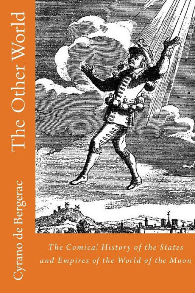 The Other World: The Comical History Of The States And Empires Of The World Of The Moon (Earliest Sci-Fi)
