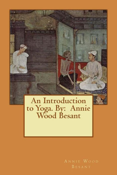 An Introduction To Yoga. By: Annie Wood Besant