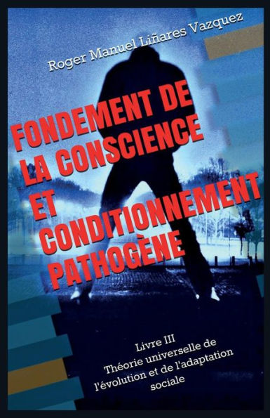 Fondement De La Conscience Et Conditionnement PathogEne: Th?orie Universelle De L'?volution Et De L'Adaptation Sociale (French Edition)
