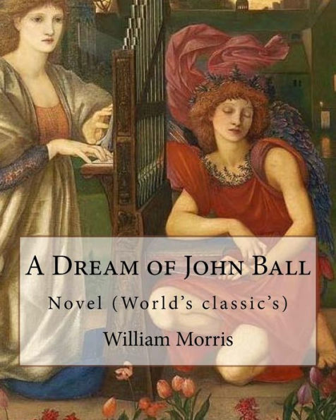A Dream Of John Ball . By: William Morris, Illustrated By:Edward Burne-Jones: Novel (World's Classic's)