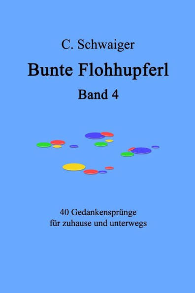 Bunte Flohhupferl Band 4: Gedanken Fur Zuhause Und Unterwegs (German Edition)