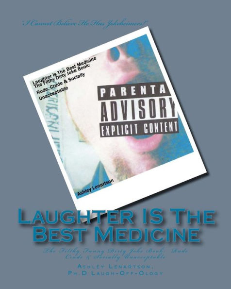 Laughter Is The Best Medicine (The Filthy Funny Dirty Joke Book: Rude Crude & Socially Unacceptable)