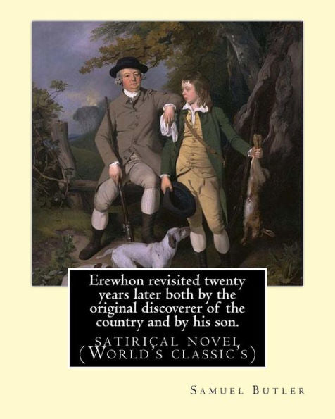 Erewhon Revisited Twenty Years Later Both By The Original Discoverer Of The Country And By His Son. By:Samuel Butler(4 December 1835 – 18 June 1902) ... Variety Of Works.: Satire (World's Classic's)