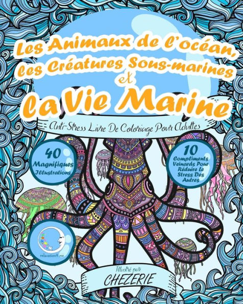 Anti-Stress Livre De Coloriage Pour Adultes: Les Animaux De L’Océan, Les Créatures Sous-Marines Et La Vie Marine (Art-Therapie Pour Femme Et Homme) (French Edition)