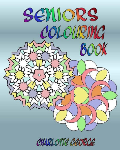 Seniors Colouring Book: Bigger Patterns For Easier Colouring (Large Print Coloring For All)