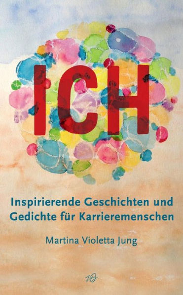 Ich: Inspirierende Geschichten Und Gedichte Fur Karrieremenschen (German Edition)