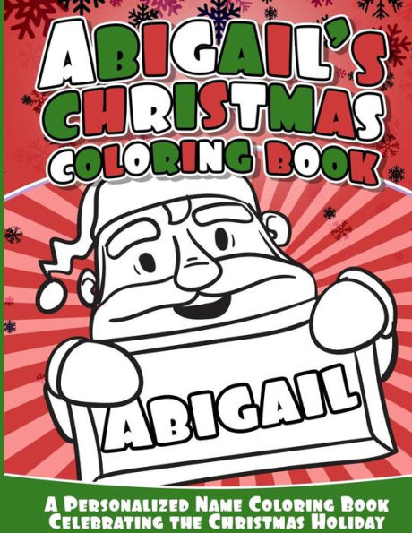 Abigail's Christmas Coloring Book: A Personalized Name Coloring Book Celebrating The Christmas Holiday - 9781540734303
