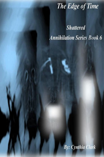 The Edge Of Time: Shattered (Annihilation Series) (Volume 6)