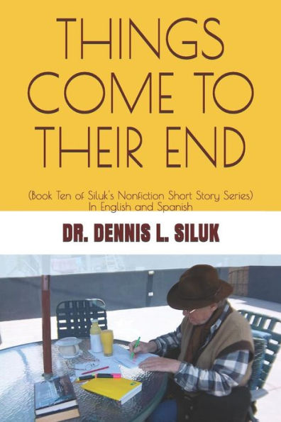 Things Come To Their End: (Book Ten Of Siluk's Nonfiction Short Story Series)