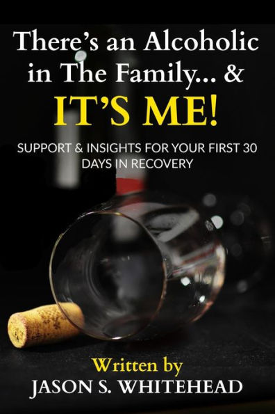 There's An Alcoholic In The Family...And It's Me!!!: Support & Insight For The First 30 Days In Recovery