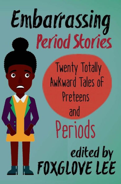 Embarrassing Period Stories: Twenty Totally Awkward Tales Of Preteens And Periods
