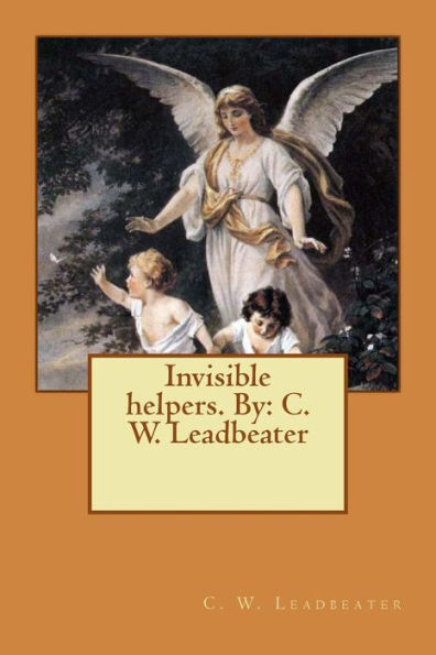 Invisible Helpers. By: C. W. Leadbeater