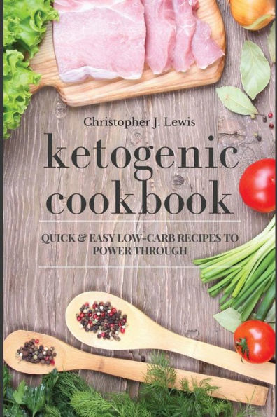 Ketogenic Cookbook: Quick And Easy Low-Carb Recipes To Power Through (Ketogenic Diet For Beginners)