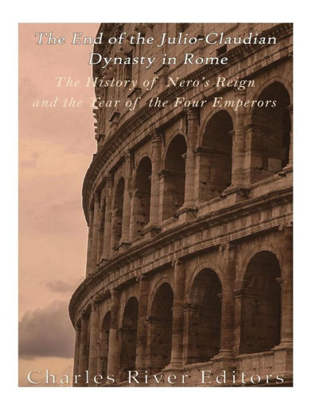 The End Of The Julio-Claudian Dynasty In Rome: The History Of Nero’S Reign And The Year Of The Four Emperors