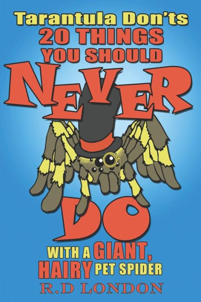 Tarantula Don'ts: 20 Things You Should Never Do With A Giant, Hairy Pet Spider