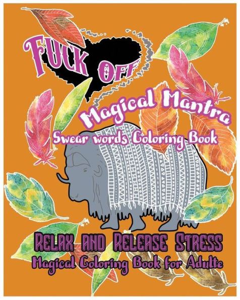 Fuck Off: Magical Mantras : Swear Word Coloring Book : Relax And Release Stress : Magical Coloring Book For Adult