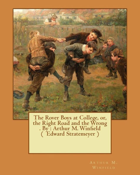 The Rover Boys At College, Or, The Right Road And The Wrong . By : Arthur M. Winfield ( Edward Stratemeyer )