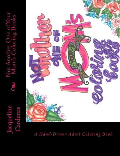 Not Another One Of Your Mom's Coloring Books: Hand Drawn Adult Coloring Book