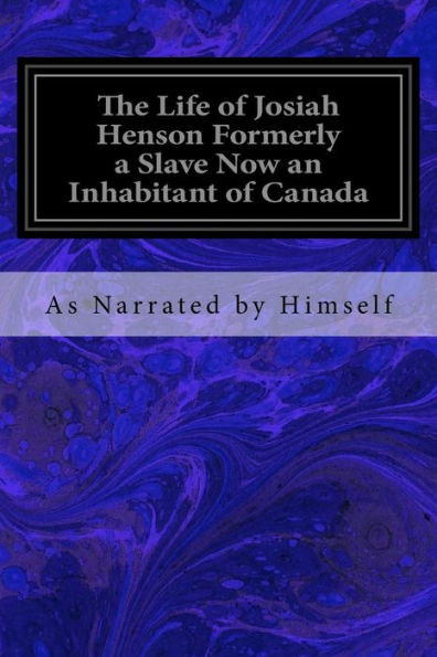 The Life Of Josiah Henson Formerly A Slave Now An Inhabitant Of Canada