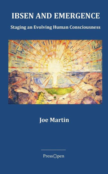 Ibsen And Emergence: Staging Evolving Human Consciousness: Staging Evolving Human Consciousness