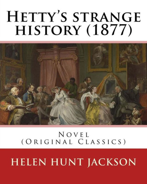 Hetty's Strange History (1877). By: Helen Jackson (H.H). Helen Maria Hunt Jackson, Born Helen Fiske (October 15, 1830 – August 12, 1885): Novel (Original Classics)