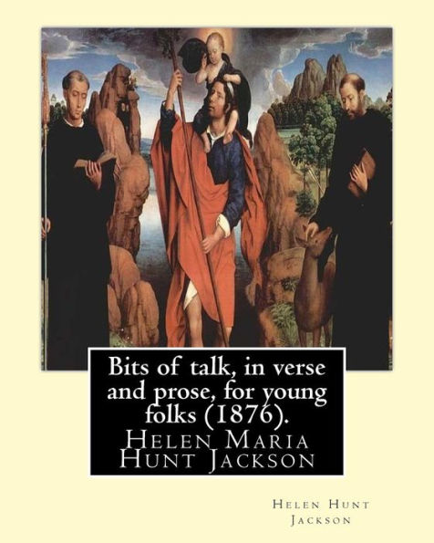 Bits Of Talk, In Verse And Prose, For Young Folks (1876). By: H.H (Helen Hunt Jackson): Helen Maria Hunt Jackson, Born Helen Fiske (October 15, 1830 – ... Of Native Americans By The U.S. Government.