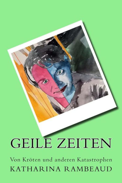 Geile Zeiten: Von Kroten Und Anderen Katastrophen (German Edition)