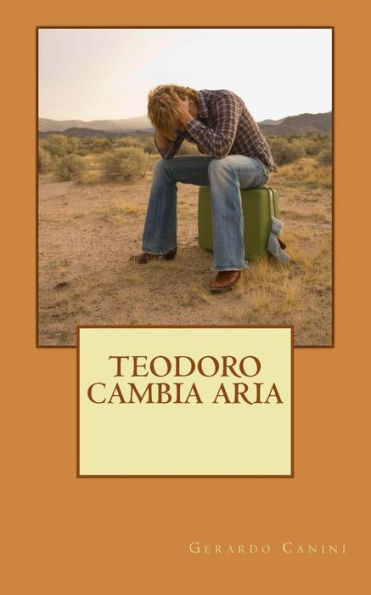 Teodoro Cambia Aria: (Come E Perch? Un Giovane Montanaro Del Basso Frusinate Lasci? Il Suo Magico Mondo Per Seguire I Miraggi Del Progresso) (Italian Edition)