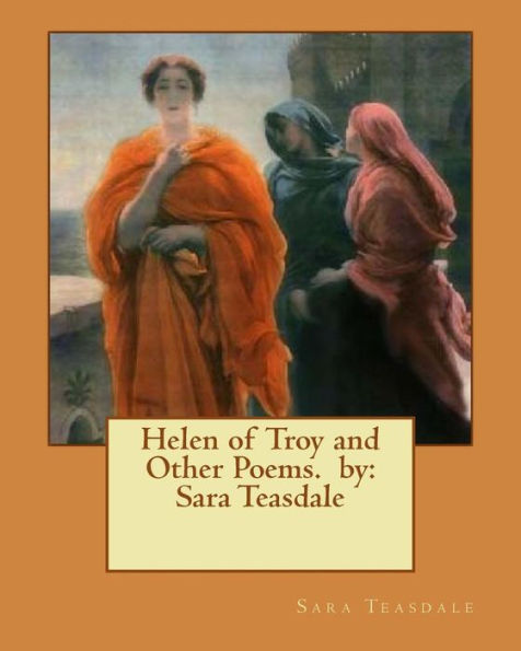 Helen Of Troy And Other Poems. By: Sara Teasdale