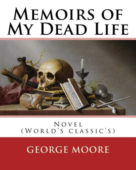 Memoirs Of My Dead Life(1906). By:George Moore: Novel (World's Classic's)