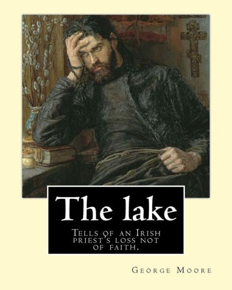 The Lake. By: George Moore And William Heinemann: Tells Of An Irish Priest's Loss Not Of Faith, But Of Commitment To The Principles Fostered In Him During His Training.