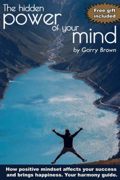 The Hidden Power Of Your Mind: How Positive Mindset Affects Your Success And Brings Happiness.Your Harmony Guide.