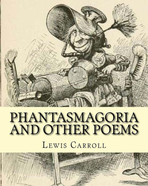 Phantasmagoria And Other Poems. By: Lewis Carroll, Illustrated By:Arthur B.(Burdett) Frost: Poems (Illustrated Edition)