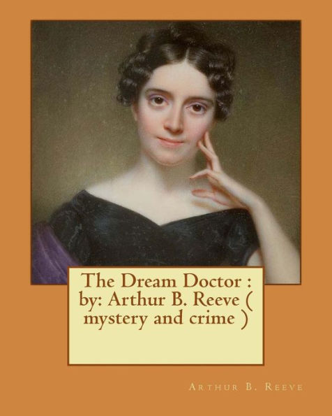 The Dream Doctor : By: Arthur B. Reeve ( Mystery And Crime )